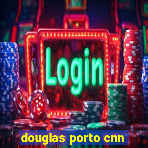 douglas porto cnn